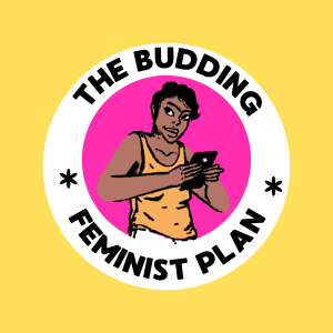The Budding Feminist Plan