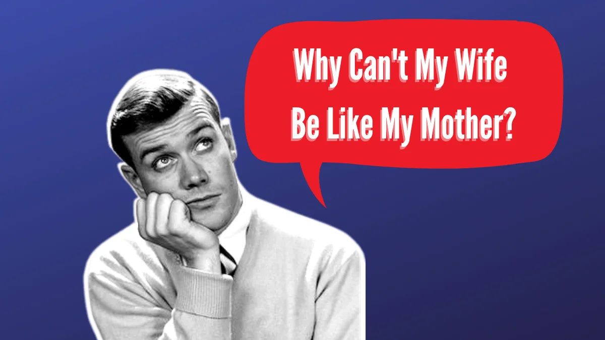 Man-Child In Love: No, Your Partner/Girlfriend/Wife Is Not Your Mother!